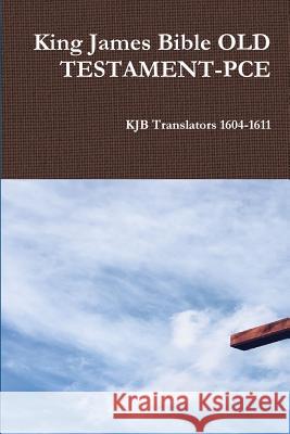 King James Bible OLD TESTAMENT-PCE Kjb Translators 1604-1611 9780359430758