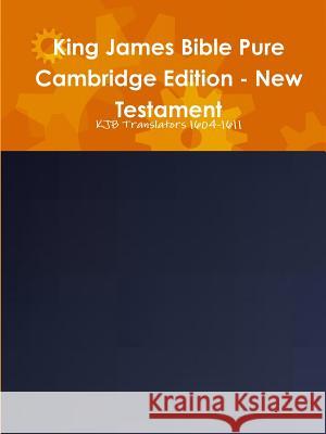 King James Bible Pure Cambridge Edition - New Testament Kjb Translators 1604-1611 9780359431267