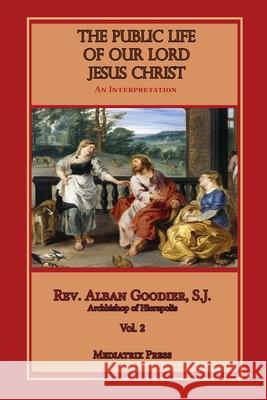 The Public Life of Our Lord Jesus Christ, Vol. 2 Alban Goodier, Mediatrix Press 9780359436873 Lulu.com