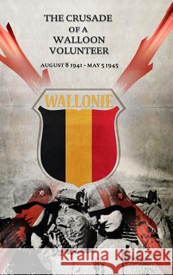 The Crusade of a Walloon Volunteer: August 8, 1941 - May 5, 1945 Gerry Villani 9780359438457