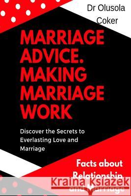Marriage Advice: Making Marriage Work Discover the Secrets to Everlasting Love and Marriage: Facts about Relationship and Marriage Dr Olusola Coker 9780359440061 Lulu.com