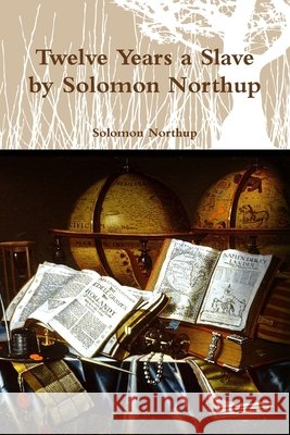 Twelve Years a Slave by Solomon Northup Northup, Solomon 9780359442348 Lulu.com