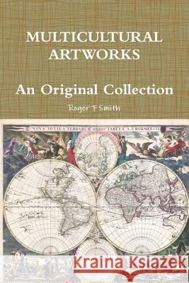 MULTICULTURAL ARTWORKS - An Original Collection Roger F. Smith 9780359443284