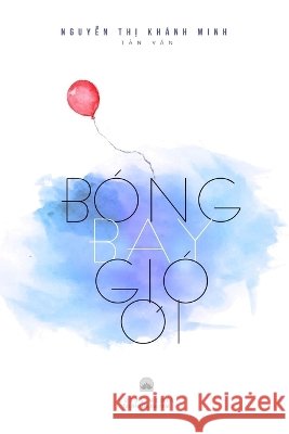 Bóng Bay Gió Ơi Khánh Minh Nguyễn Thị 9780359444489 Lulu.com