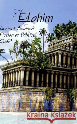 Elohim: Ancient Science Fiction or Biblical God? Kerry L Barger 9780359449422 Lulu.com