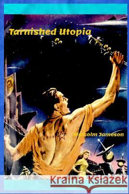 Tarnished Utopia Malcolm Jameson 9780359460694