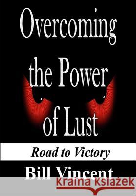 Overcoming the Power of Lust: Road to Victory Bill Vincent 9780359464845 Rwg Publishing