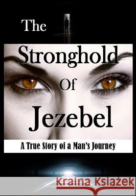 The Stronghold of Jezebel: A True Story of a Man's Journey Bill Vincent 9780359464937