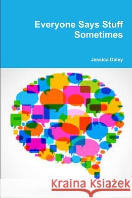 Everyone Says Stuff Sometimes Jessica Daley 9780359469079