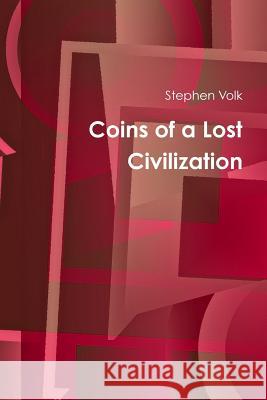 Coins of a Lost Civilization Stephen Volk 9780359483402 Lulu.com