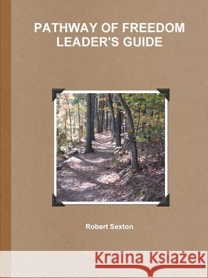 Pathway of Freedom Leader's Guide Robert Sexton 9780359484522