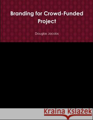 Branding for Crowd-Funded Project Douglas Jacobs 9780359484737