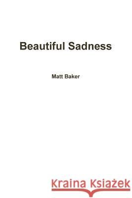 Beautiful Sadness Matt Baker 9780359489602 Lulu.com