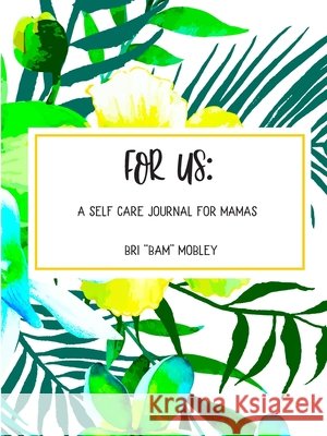 For Us: A Self Care Journal for Mamas Bri 