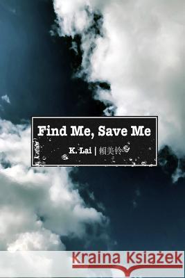 Find Me, Save Me K. Lai 9780359492534 Lulu.com