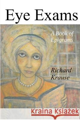 Eye Exams: A Book of Epigrams Richard Krause 9780359496518