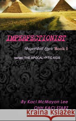IMPERFECTIONIST   PaperDoll Lyric Book I   series: THE APOCALYPTIC KIDS Kaci Lee, Kaci McMayon Lee, Ohh Kaci Starz 9780359506668 Lulu.com