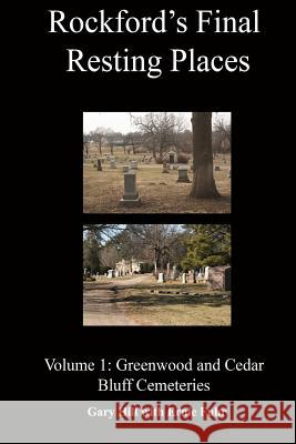 Rockford's Final Resting Places: Volume 1: Greenwood and Cedar Bluff Cemeteries Gary Hill 9780359511846 Lulu.com