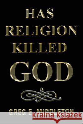 Has Religion Killed God Greg Middleton 9780359516582 Lulu.com