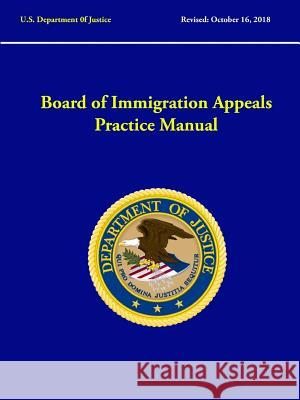 Board of Immigration Appeals Practice Manual (Revised: October, 2018) U S Department of Justice 9780359519941 Lulu.com