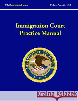 Immigration Court Practice Manual (Revised August, 2018) U S Department of Justice 9780359520022 Lulu.com