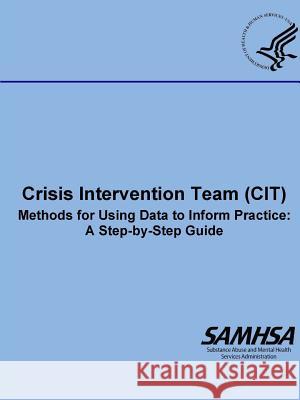 Crisis Intervention Team (CIT) - Methods for Using Data to Inform Practice: A Step-by-Step Guide Department of Health and Human Services 9780359520336