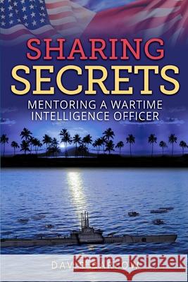 Sharing Secrets: Mentoring a Wartime Intelligence Officer David Barlow 9780359522729