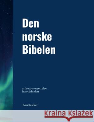 Den norske Bibelen: ordrett oversettelse fra originalen Ivan Kushnir 9780359524105 Lulu.com