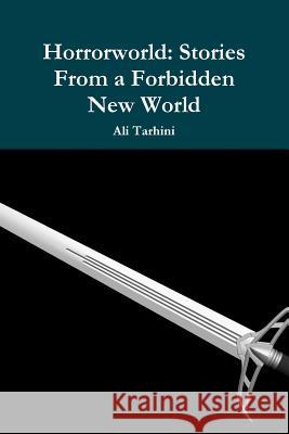 Horrorworld: Stories From a Forbidden New World Tarhini, Ali 9780359528028 Lulu.com