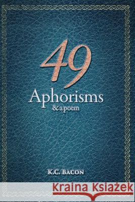 49 Aphorisms & A Poem Bacon, K. C. 9780359528646 Lulu.com