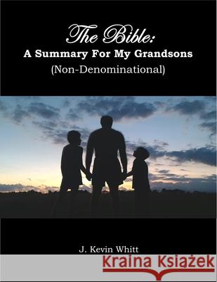 The Bible: A Summary For My Grandsons J. Kevin Whitt 9780359543014 Lulu.com