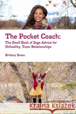 The Pocket Coach: The Small Book of Sage Advice for Unhealthy, Toxic Relationships Brittany Green 9780359543526 Lulu.com