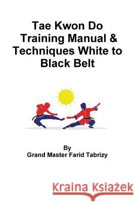 Tae Kwon Do Training Manual & Techniques White to Black Belt Farid Tabrizy 9780359548385 Lulu.com