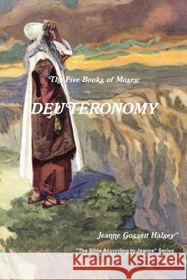 The 5 Books of Moses:  DEUTERONOMY Jeanne Gossett Halsey 9780359551217