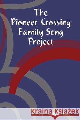 The Pioneer Crossing Family Song Project Elizabeth Hulse 9780359561391