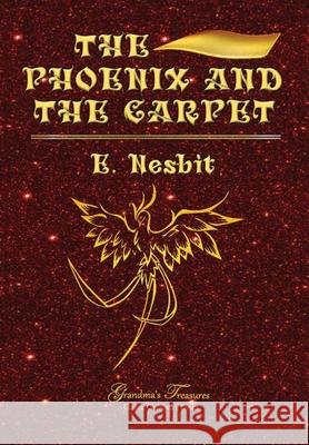 THE PHOENIX AND THE CARPET E. NESBIT, GRANDMA’S TREASURES 9780359562213