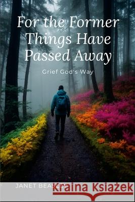 For the Former Things Have Passed Away Janet Beasley 9780359570386