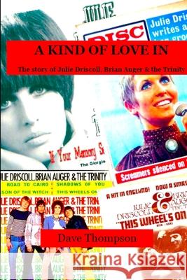 A Kind of Love In: The story of Julie Driscoll, Brian Auger & the Trinity Dave Thompson 9780359575190 Lulu.com