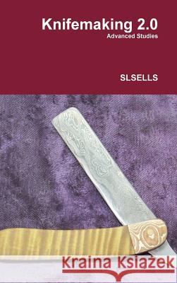Knifemaking 2.0 SLSELLS 9780359576180 Lulu.com