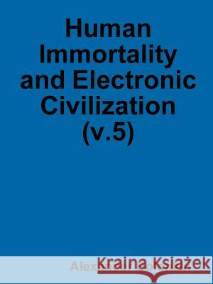 Human Immortality and Electronic Civilization (v.5) Alexander Bolonkin 9780359577118 Lulu.com