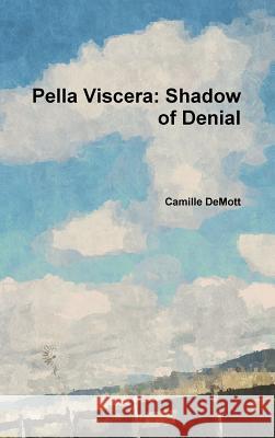 Pella Viscera: Shadow of Denial Camille DeMott 9780359577415 Lulu.com