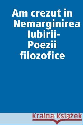 Am crezut in Nemarginirea Iubirii -Poezii  filozofice Sorin Cerin 9780359578115 Lulu.com