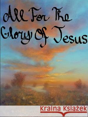 All For The Glory Of Jesus Kristie Medina 9780359582921 Lulu.com