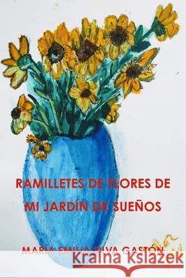 RAMILLETES DE FLORES DE MI JARDÍN DE SUEÑOS MARÍA EMILIA SILVA GASTÓN 9780359587780