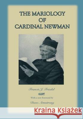 The Mariology of Cardinal Newman Mediatrix Press, Francis J. Friedel, Dave Armstrong (Foreword) 9780359589234