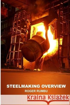 Steelmaking Overview Roger Rumbu 9780359598663 Lulu.com