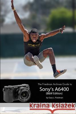 The Friedman Archives Guide to Sony's Alpha 6400 (B&W Edition) Gary L. Friedman 9780359607761 Lulu.com