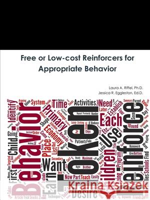 Free or Low-cost Reinforcers for Appropriate Behavior Ph.D., Laura A. Riffel, Ed.D., Jessica R. Eggleston 9780359610198