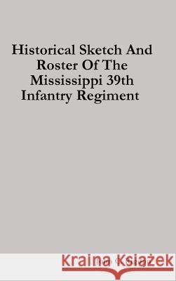 Historical Sketch And Roster Of The Mississippi 39th Infantry Regiment John C. Rigdon 9780359630141 Lulu.com