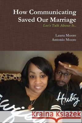 How Communicating Saved Our Marriage Laura Moore, Antonio Moore 9780359631865